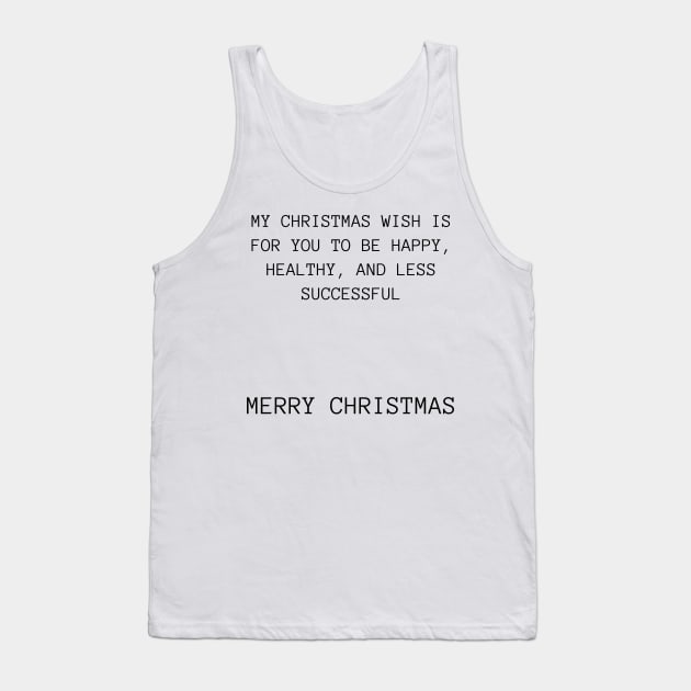 Christmas Humor. Rude, Offensive, Inappropriate Christmas Design. My Christmas Wish Is For you To Be Happy, Healthy And Less Successful Tank Top by That Cheeky Tee